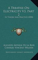 A Treatise On Electricity V3, Part 2: In Theory And Practice 1168044561 Book Cover