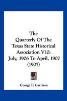 The Quarterly Of The Texas State Historical Association V10: July, 1906 To April, 1907 1104917858 Book Cover