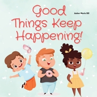 Good Things Keep Happening: A Christian Children's Book About Recognizing God's Blessings 1088046924 Book Cover