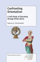 Confronting Orientalism: A Self-Study of Educating Through Hindu Dance 946351189X Book Cover