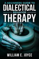 A Beginners Guide To Dialectical Behavior Therapy 1718909896 Book Cover