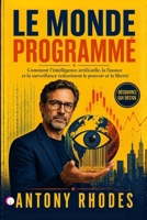LE MONDE PROGRAMMÉ: Comment l’intelligence artificielle, la finance et la surveillance redessinent le pouvoir et la liberté (French Edition) B0H7TF3N8N Book Cover
