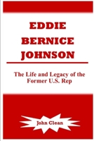 EDDIE BERNICE JOHNSON: The Life and Legacy of the Former U.S. Rep B0CRGMPM5C Book Cover