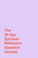 30 Day Spiritual Reflective Journal: Helping You Discover Peace And Grow Deeper In Your Spiritual Life 1706271697 Book Cover