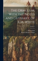 The Ormulum, With the Notes and Glossary, of R.M. White; Volume 2 1021802697 Book Cover