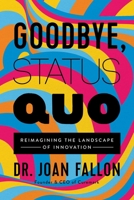 Goodbye, Status Quo: Reimagining the Landscape of Innovation 1637630352 Book Cover