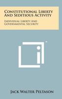 Constitutional Liberty And Seditious Activity: Individual Liberty And Governmental Security 1258211378 Book Cover
