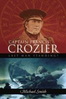 Captain Francis Crozier: Last Man Standing? 1848891938 Book Cover