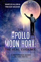 THE APOLLO MOON HOAX: THE REAL EVIDENCE: A REFERENCE GUIDE TO THE FACTS B0976358GZ Book Cover