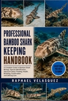 PROFESSIONAL BAMBOO SHARK KEEPING HANDBOOK: A Complete Guide to Bamboo Shark Biology, Species Identification, Aquarium Setup, Feeding, Health, Breeding, Conservation, and Lifelong Care B0HFSP7SNS Book Cover