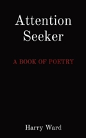 Attention Seeker: A Book of Poetry 1399980785 Book Cover