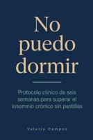 No puedo dormir: El protocolo clínico de seis semanas para superar el insomnio crónico sin pastillas: el método que Harvard lleva 30 años validando (Spanish Edition) B0H86LR4JX Book Cover