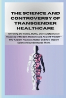 The Science and Controversy of Transgender Healthcare.: Unpacking Identity, Medicine, and Society’s Most Complex Debate – A Journey Through Myths, ... Doc's Corner: Where Medicine Meets Curiosity) B0DSCFKS6K Book Cover