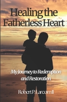 Healing the Fatherless Heart: My Journey to Redemption and Restoration B0DXXHTCF8 Book Cover