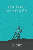 Rafting the Medusa: Poems 2013-2018 1681112272 Book Cover