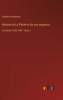 Histoire de La Flèche et de ses seigneurs: 1er Period 1050-1589 - Tome 1 3385025842 Book Cover