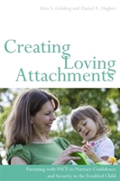 Creating Loving Attachments: Parenting with PACE to Nurture Confidence and Security in the Troubled Child 1849052271 Book Cover