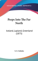 Peeps Into The Far North: Iceland, Lapland, Greenland 1120672287 Book Cover