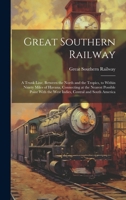 Great Southern Railway: A Trunk Line, Between the North and the Tropics, to Within Ninety Miles of Havana, Connecting at the Nearest Possible 1021712485 Book Cover