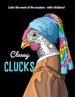 Classy Clucks : Color the Work of the Masters - with Chickens! 1951613023 Book Cover