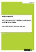 Ganesha - Iconographic Conception, Motif, and its Social Outlet: Iconographic Conception, Motif, and its Social Outlet 3640233158 Book Cover