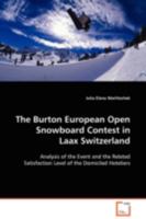 The Burton European Open Snowboard Contest in Laax Switzerland: Analysis of the event and the related satisfaction level of the domiciled hoteliers 3639097017 Book Cover