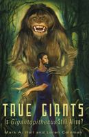 True Giants: Is Gigantopithecus Still Alive? 1933665491 Book Cover
