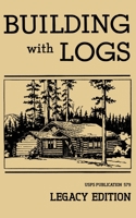 Building With Logs (Legacy Edition): A Classic Manual On Building Log Cabins, Shelters, Shacks, Lookouts, and Cabin Furniture For Forest Life (Library of American Outdoors Classics) 1643890441 Book Cover