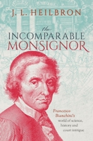 The Incomparable Monsignor: Francesco Bianchini's World of Science, History, and Court Intrigue 0192856650 Book Cover