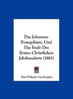 Das Johannes-Evangelium: Und Das Ende Des Ersten Christlichen Jahrhunderts (1883) 1160365997 Book Cover