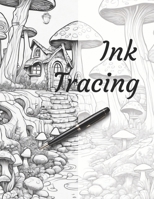 Ink Tracing: Follow the Lines to Reveal a Subterranean Fairy Village of Mushroom Homes and Beautiful Landscapes. B0CP2L61YN Book Cover