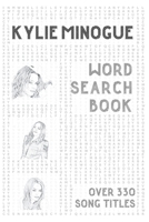 Kylie Minogue Word Search Book (over 330 song titles): Activity Puzzle Book For One and Only Fans B08TQ4F62H Book Cover