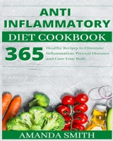 Anti Inflammatory Diet Cookbook: 365 Healthy Recipes to Eliminate Inflammation, Prevent Diseases and Cure Your Body. 1801148643 Book Cover
