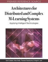 Architectures for Distributed and Complex M-Learning Systems: Applying Intelligent Technologies 1605668826 Book Cover