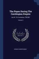 The Popes During the Carolingian Empire: Leo III. to Formosus, 795-891; Volume 3 1022337262 Book Cover