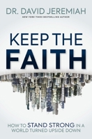 Keep the Faith: How to Stand Strong in a World Turned Upside-Down 1400345774 Book Cover