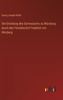 Die Gründung des Gymnasiums zu Würzburg durch den Fürstbischof Friedrich von Wirsberg (German Edition) 3368391461 Book Cover