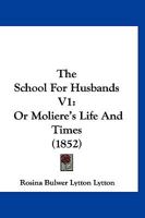 The School For Husbands V1: Or Moliere's Life And Times 1167219457 Book Cover