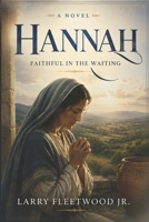 Hannah: Faithful In The Waiting: A Journey of Prayer, Devotion, and God’s Miraculous Plan B0G2GTZ4VM Book Cover