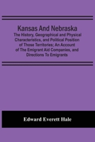 Kanzas and Nebraska: The History, Geographical and Physical Characteristics, and Political Position of These Terretories : an Account of the Emigrant Aid Companies, and Directions to Emigrants 1506102670 Book Cover