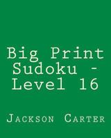 Big Print Sudoku - Level 16: 80 Easy to Read, Large Print Sudoku Puzzles 1482349183 Book Cover