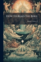 How to Read the Bible.. 1247393747 Book Cover