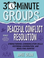 30-Minute Groups: Peaceful Conflict Resolution : Strengthening Communication Skills, Fostering Cooperation, and Resolving Disputes 1965066135 Book Cover