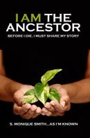 I Am The Ancestor: Before I Die, I Must Share My Story 0983872309 Book Cover