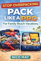 Pack Like a Pro for Family Beach Vacations: The Simple System to Avoid Overpacking and Forget Nothing B0GTWHFBVG Book Cover