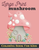 large prints mushroom coloring book for kids: An Coloring Book For Kids With Mushroom Illustrations For Stress Relief And Relaxation. B09TDT5CB2 Book Cover