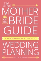 The Mother of the Bride Guide: A Modern Mom's Guide to Wedding Planning 1440598290 Book Cover