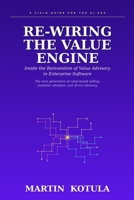 RE-WIRING THE VALUE ENGINE: Inside the Reinvention of Value Advisory in Enterprise Software B0H45PSDXJ Book Cover