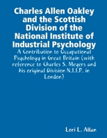 Charles Allen Oakley and the Scottish Division of the National Institute of Industrial Psychology - A Contribution to Occupational Psychology in Great Britain 0578001136 Book Cover