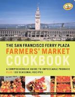 The San Francisco Ferry Plaza Farmer's Market Cookbook: A Comprehensive Guide to Impeccable Produce Plus Seasonal Recipes 0811844625 Book Cover